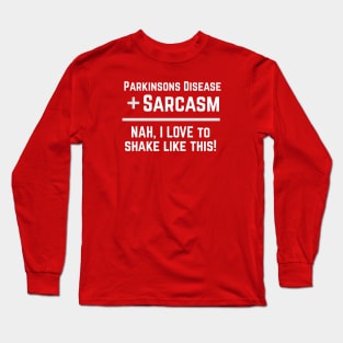 Parkinsons Disease + Sarcasm = NAH, I love to shake like this! Long Sleeve T-Shirt